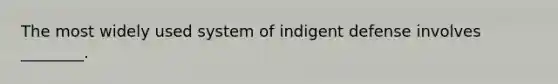 The most widely used system of indigent defense involves​ ________.