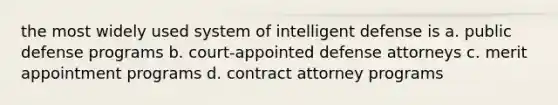 the most widely used system of intelligent defense is a. public defense programs b. court-appointed defense attorneys c. merit appointment programs d. contract attorney programs