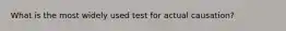 What is the most widely used test for actual causation?