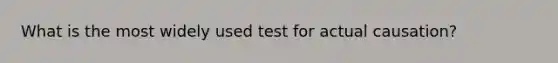 What is the most widely used test for actual causation?