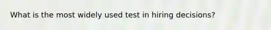 What is the most widely used test in hiring decisions?