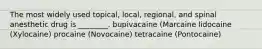 The most widely used topical, local, regional, and spinal anesthetic drug is ________. bupivacaine (Marcaine lidocaine (Xylocaine) procaine (Novocaine) tetracaine (Pontocaine)