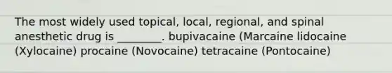 The most widely used topical, local, regional, and spinal anesthetic drug is ________. bupivacaine (Marcaine lidocaine (Xylocaine) procaine (Novocaine) tetracaine (Pontocaine)