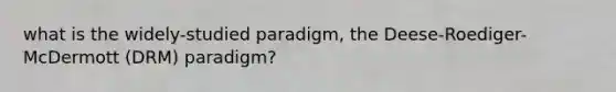 what is the widely-studied paradigm, the Deese-Roediger-McDermott (DRM) paradigm?