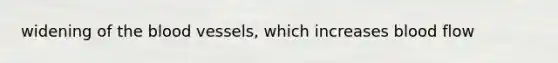 widening of <a href='https://www.questionai.com/knowledge/k7oXMfj7lk-the-blood' class='anchor-knowledge'>the blood</a> vessels, which increases blood flow