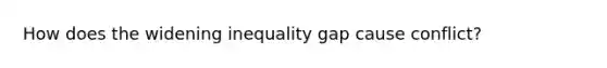 How does the widening inequality gap cause conflict?