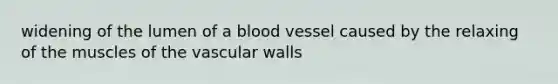 widening of the lumen of a blood vessel caused by the relaxing of the muscles of the vascular walls