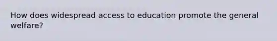 How does widespread access to education promote the general welfare?