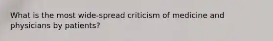 What is the most wide-spread criticism of medicine and physicians by patients?