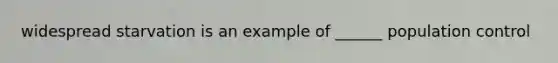 widespread starvation is an example of ______ population control