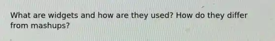What are widgets and how are they used? How do they differ from mashups?