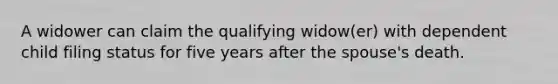 A widower can claim the qualifying widow(er) with dependent child filing status for five years after the spouse's death.