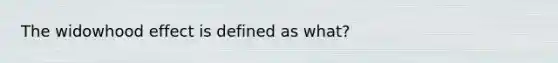 The widowhood effect is defined as what?