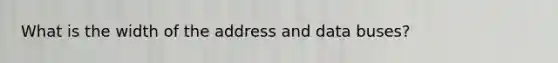 What is the width of the address and data buses?