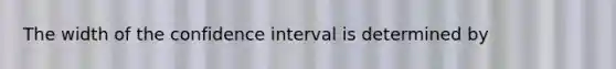 The width of the confidence interval is determined by