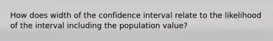 How does width of the confidence interval relate to the likelihood of the interval including the population value?