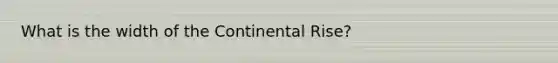 What is the width of the Continental Rise?