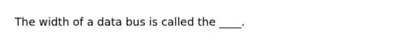 The width of a data bus is called the ____.