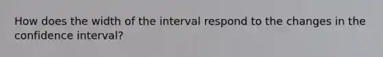 How does the width of the interval respond to the changes in the confidence interval?