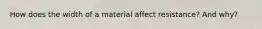 How does the width of a material affect resistance? And why?