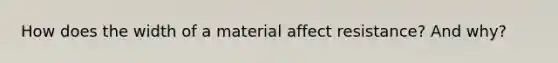 How does the width of a material affect resistance? And why?