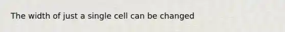The width of just a single cell can be changed