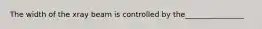 The width of the xray beam is controlled by the________________