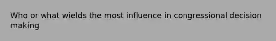 Who or what wields the most influence in congressional decision making