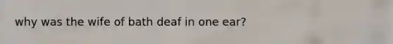 why was the wife of bath deaf in one ear?