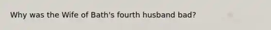 Why was the Wife of Bath's fourth husband bad?