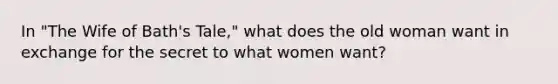 In "The Wife of Bath's Tale," what does the old woman want in exchange for the secret to what women want?