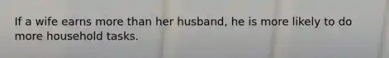 If a wife earns more than her husband, he is more likely to do more household tasks.