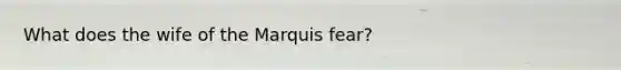 What does the wife of the Marquis fear?