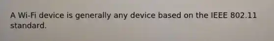 A Wi-Fi device is generally any device based on the IEEE 802.11 standard.