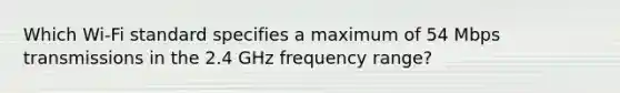 Which Wi-Fi standard specifies a maximum of 54 Mbps transmissions in the 2.4 GHz frequency range?