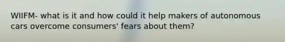 WIIFM- what is it and how could it help makers of autonomous cars overcome consumers' fears about them?