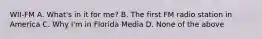 WII-FM A. What's in it for me? B. The first FM radio station in America C. Why I'm in Florida Media D. None of the above