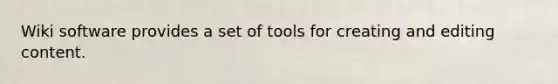 Wiki software provides a set of tools for creating and editing content.