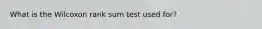 What is the Wilcoxon rank sum test used for?