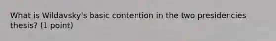 What is Wildavsky's basic contention in the two presidencies thesis? (1 point)