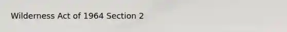 Wilderness Act of 1964 Section 2