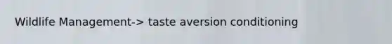 Wildlife Management-> taste aversion conditioning