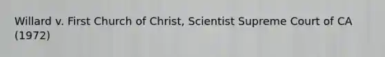 Willard v. First Church of Christ, Scientist Supreme Court of CA (1972)