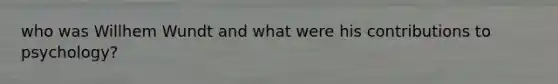 who was Willhem Wundt and what were his contributions to psychology?