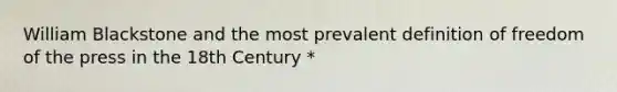 William Blackstone and the most prevalent definition of freedom of the press in the 18th Century *