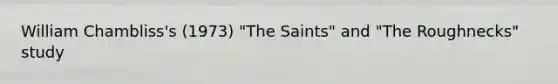 William Chambliss's (1973) "The Saints" and "The Roughnecks" study