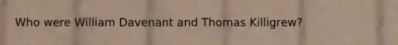 Who were William Davenant and Thomas Killigrew?