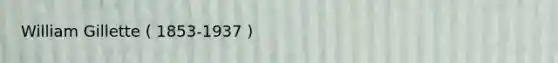 William Gillette ( 1853-1937 )