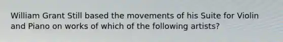William Grant Still based the movements of his Suite for Violin and Piano on works of which of the following artists?