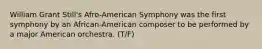 William Grant Still's Afro-American Symphony was the first symphony by an African-American composer to be performed by a major American orchestra. (T/F)